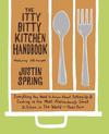 The Itty Bitty Kitchen Handbook: Everything You Need to Know about Setting Up & Cooking in the Most Ridiculously Small Kitchen in the World--Your Own by Justin Spring