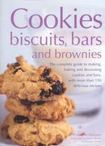 Cookies, Biscuits, Bars and Brownies: The Complete Guide to Making, Baking and Decorating Cookies and Bars, with Over 150 Delicious Recipes