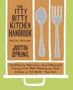 The Itty Bitty Kitchen Handbook: Everything You Need to Know about Setting Up & Cooking in the Most Ridiculously Small Kitchen in the World--Your Own